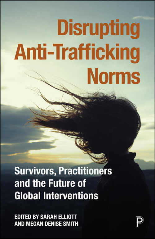 Disrupting Anti-Trafficking Norms (Survivors, Practitioners and the Future of Global Interventions) by Shandra Woworuntu, Tuesday Reitano, Claire Healy, Marika McAdam, Petra Molnar, David Joseph, Hyab Teklehaimanot Yohannes, Tesfalem Yemane, Thao Do Ngoc, Aidan McQuade, Sarah Elliott, Megan Denise Smith, 9781447377726