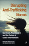 Disrupting Anti-Trafficking Norms (Survivors, Practitioners and the Future of Global Interventions) by Shandra Woworuntu, Tuesday Reitano, Claire Healy, Marika McAdam, Petra Molnar, David Joseph, Hyab Teklehaimanot Yohannes, Tesfalem Yemane, Thao Do Ngoc, Aidan McQuade, Sarah Elliott, Megan Denise Smith, 9781447377726