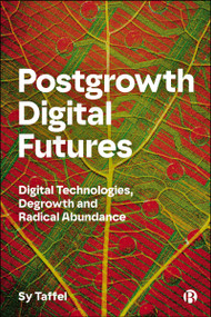 Postgrowth Digital Futures (Digital Technologies, Degrowth, and Radical Abundance) by Sy Taffel, 9781529252583