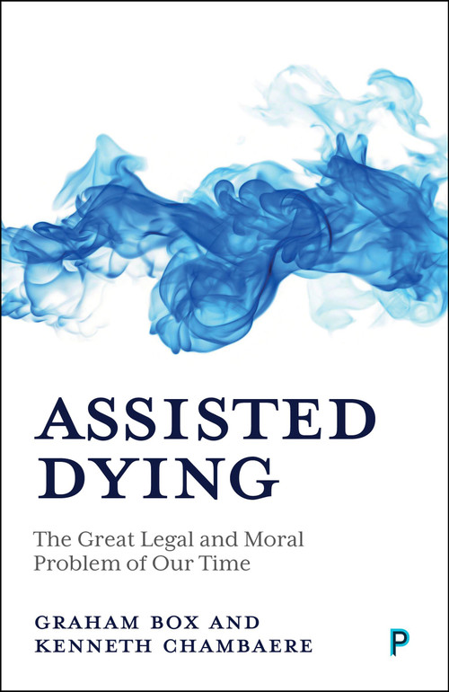 Assisted Dying (The Great Legal and Moral Problem of Our Time) by Graham Box, Kenneth Chambaere, 9781447378518