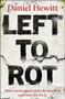 Left to Rot (How Governments Have Betrayed Us and How We Fix It) by Daniel Hewitt, 9781447378549