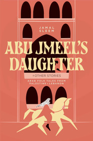 Abu Jmeel's Daughter & Other Stories (Arab Folk Tales from Palestine and Lebanon) - 9781623715595 by Jamal Sleem Nuweihed, Salma Khadra Jayyusi, Christopher Tingley, 9781623715595