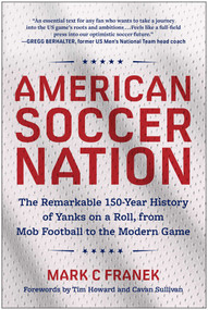 American Soccer Nation (The Remarkable 150-Year History of Yanks on a Roll, from Mob Football to the Modern Game) by Mark C Franek, 9781637748640