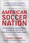 American Soccer Nation (The Remarkable 150-Year History of Yanks on a Roll, from Mob Football to the Modern Game) by Mark C Franek, 9781637748640