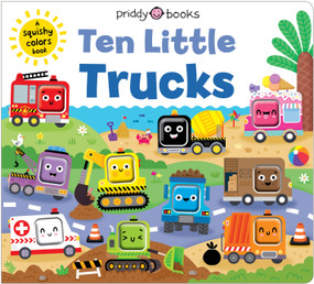 Ten Little Trucks (Little Squishies) (A Squishy Colors Book!) by Priddy Books, 9781684495863