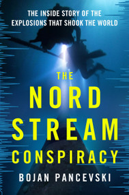 The Nord Stream Conspiracy (The Inside Story of the Explosions That Shook the World) by Bojan Pancevski, 9781250410436