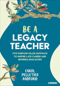 Be a Legacy Teacher (Five Purpose-Filled Pathways to Inspire Late-Career and Retiring Educators) by Carol Pelletier Radford, 9781071990216