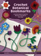 Crochet Botanical Bookmarks (Crochet Nature-Inspired Blooms to Brighten Any Page - Includes: Instruction Book, 6 Colors of Yarn, Crochet Hook) by Suzann Thompson, 9780785848967