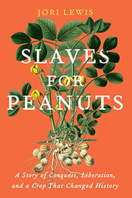 Slaves for Peanuts (A Story of Conquest, Liberation, and a Crop That Changed History) by Jori Lewis, 9781620971567