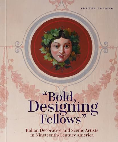 Bold, Designing Fellows (Italian Decorative and Scenic Artists in Nineteenth-Century America) by Arlene Palmer, 9781917273213