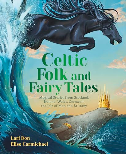 Celtic Folk and Fairy Tales (Magical Stories of Dragons, Fairies and Selkies from Scotland, Ireland, Wales and more) by Lari Don, Elise Carmichael, 9781782509622