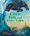 Celtic Folk and Fairy Tales (Magical Stories of Dragons, Fairies and Selkies from Scotland, Ireland, Wales and more) by Lari Don, Elise Carmichael, 9781782509622