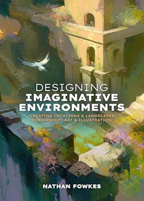 Designing Imaginative Environments (Creating locations and landscapes for concept art and illustration) by Nathan Fowkes, 3dtotal Publishing, 9781915992284