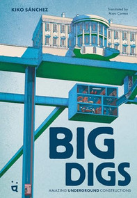 Big Digs (Amazing Underground Constructions) by Kiko Sanchez, 9783039641246