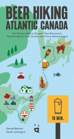 Beer Hiking Atlantic Canada (The Tastiest Way to Discover New Brunswick, Newfoundland, Nova Scotia, and Prince Edward Island) by Daniel Beaton, Sarah Lamagna, 9783039641253