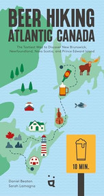 Beer Hiking Atlantic Canada (The Tastiest Way to Discover New Brunswick, Newfoundland, Nova Scotia, and Prince Edward Island) by Daniel Beaton, Sarah Lamagna, 9783039641253