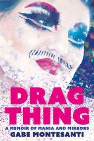 Drag Thing (A Memoir of Mania and Mirrors) by Gabe Montesanti, 9781834050225