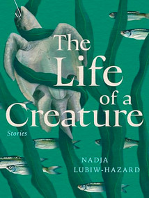 The Life of a Creature by Nadja Lubiw-Hazard, 9781834050287