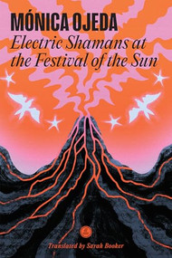 Electric Shamans at the Festival of the Sun by Mónica Ojeda, Sarah Booker, 9781566897556