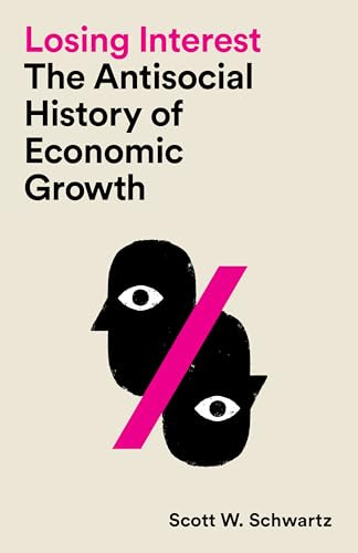Losing Interest (The Antisocial History of Economic Growth) by Scott W. Schwartz, 9781849356503