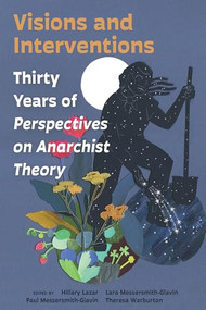 Visions and Interventions (Thirty Years of Perspectives on Anarchist Theory) by Hillary Lazar, Paul Messersmith-Glavin, Lara Messersmith-Glavin, Theresa Warburton, 9781849355865