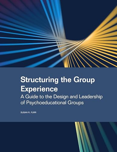 Structuring the Group Experience (A Guide to the Design and Leadership of Psychoeducational Groups) by Susan R. Furr, 9781556200281