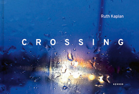 Crossing (From USA to Canada, Walking Roxham Road) by Ruth Kaplan, Ruth Kaplan, Sarah Bassnett, Raoul Boulakia, Habib Zahori, Victor Balko, 9783969002254