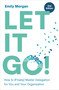 Let It Go! (How to (Finally) Master Delegation for You and Your Organization) by Emily Morgan, 9781963392555