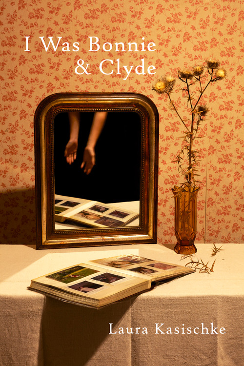 I Was Bonnie and Clyde by Laura Kasischke, 9781556597312