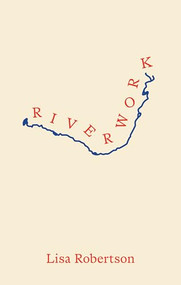 Riverwork by Lisa Robertson, 9781552455173