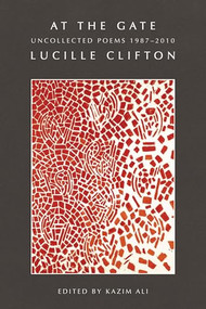 At the Gate: Uncollected Poems 1987-2010 (Uncollected Poems 1987-2010) by Lucille Clifton, Kazim Ali, 9781960145987