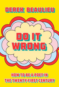 Do It Wrong (How to Be a Poet In the Twenty-First Century) by Derek Beaulieu, 9781998336296