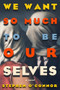 We Want So Much to Be Ourselves by Stephen O'Connor, 9781954276581