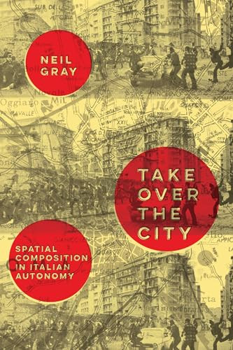 Take Over the City (Spatial Composition in Italian Autonomy) by Neil Gray, 9781945335631