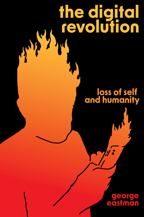 The Digital Revolution (Loss of Self and Humanity) by George H. Eastman, 9781945335655