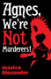Agnes, We're Not Murderers! by Jessica Alexander, 9781968043087