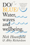 Do Blue (Water, waves and wellbeing) by Nick Hounsfield, Abby Richardson, 9781914168673