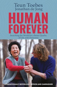 Human Forever (Searching the World for a Better Quality of Life with Dementia) by Teun Toebes, 9780715656570