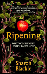 Ripening (Why Women Need Fairytales Now) by Sharon Blackie, 9781914613524
