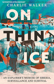 On Thin Ice (A Radio 4 Book of the Week - An Explorer's Memoir of Siberia, Surveillance and Survival) by Charlie Walker, 9780715656730