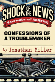 Shock of the News (Confessions of a Murdoch Troublemaker) by Jonathan Miller, 9781783342907