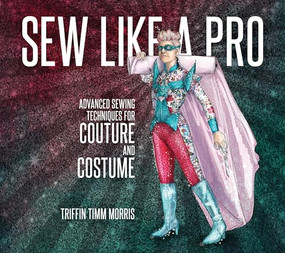 Sew Like a Pro (Advanced Sewing Techniques for Couture and Costume) by Triffin Timm Morris, 9781934170977