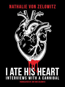 I Ate His Heart (Interviews with a Cannibal) by Nathalie von Zelowitz, Jon von Zelowitz, 9781627311793