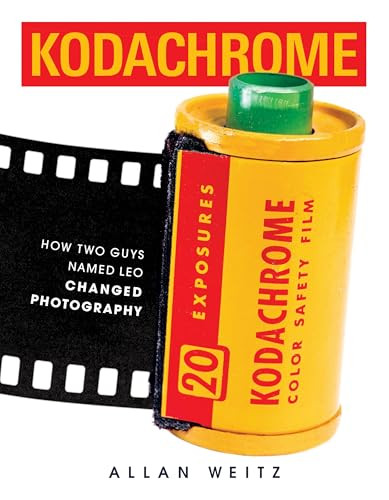 Kodachrome (How Two Guys Named Leo Changed Photography) by Allan Weitz, 9781634050944