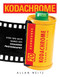 Kodachrome (How Two Guys Named Leo Changed Photography) by Allan Weitz, 9781634050944
