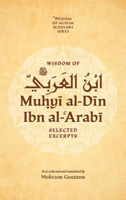 Wisdom of Ibn al-Arabi (Selected Excerpts) by Muhyi al-Din ibn al-Arabi, Mokrane Guezzou, 9781847742797