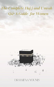 The Complete Hajj and Umrah Q&A Guide for Women by Dr Haifaa Younis, 9781847742896