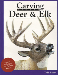 Carving Trophy Deer & Elk (Pattern, Technique and Painting Manual) by Todd Swaim, 9781565230897