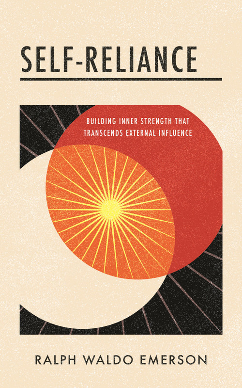 Self-Reliance (Building Inner Strength That Transcends External Influence) by Ralph Waldo Emerson, 9781640955875