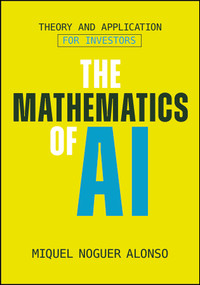The Mathematics of AI (Theory and Application for Investors) by Miquel Noguer Alonso, 9781394411870